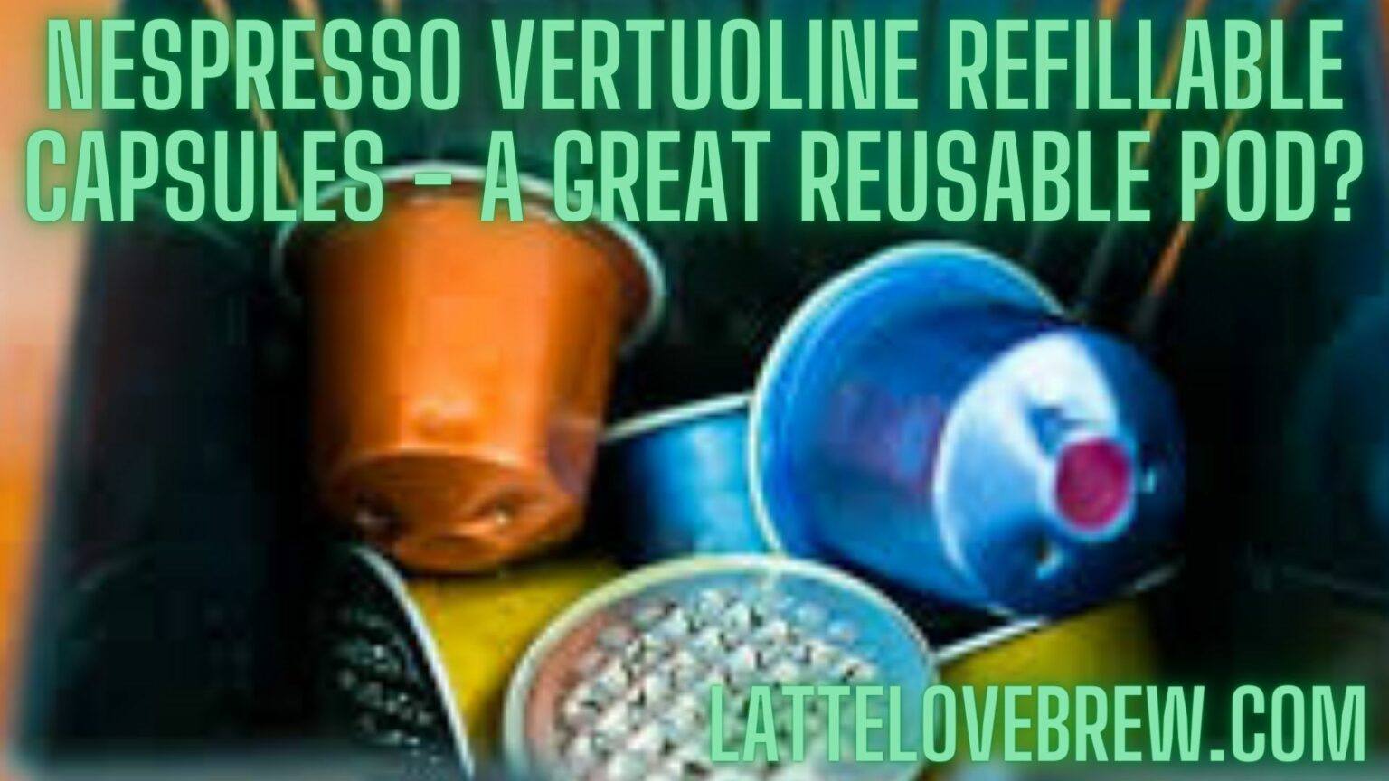 Nespresso Vertuoline Refillable Capsules A Great Reusable Pod