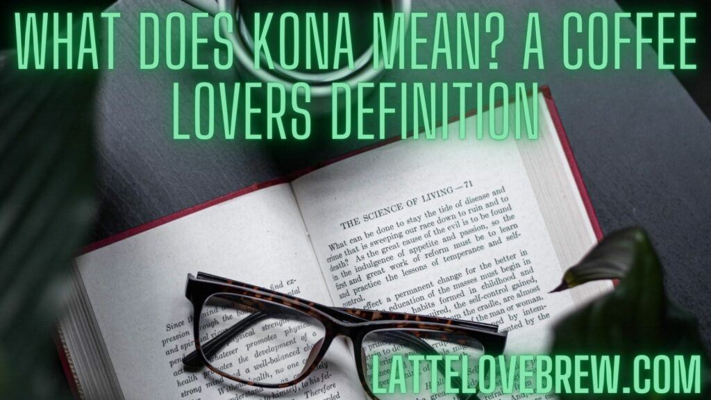 What Does Kona Mean A Coffee Lovers Definition