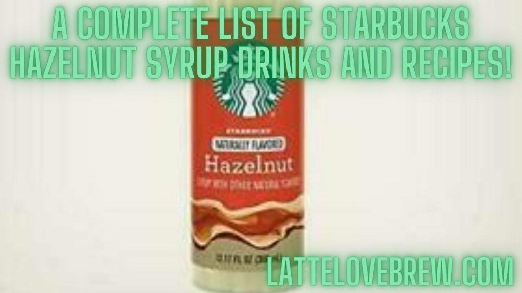A Complete List Of Starbucks Hazelnut Syrup Drinks And Recipes!