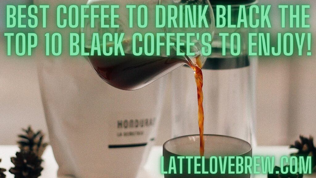Best Coffee To Drink Black The Top 10 Black Coffee's To Enjoy