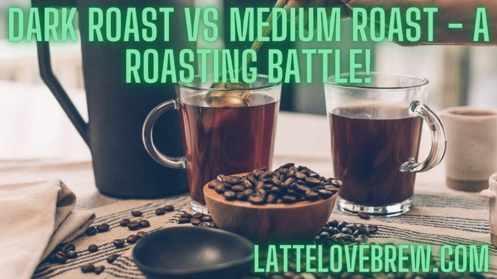 Dark Roast Vs Medium Roast - A Roasting Battle!