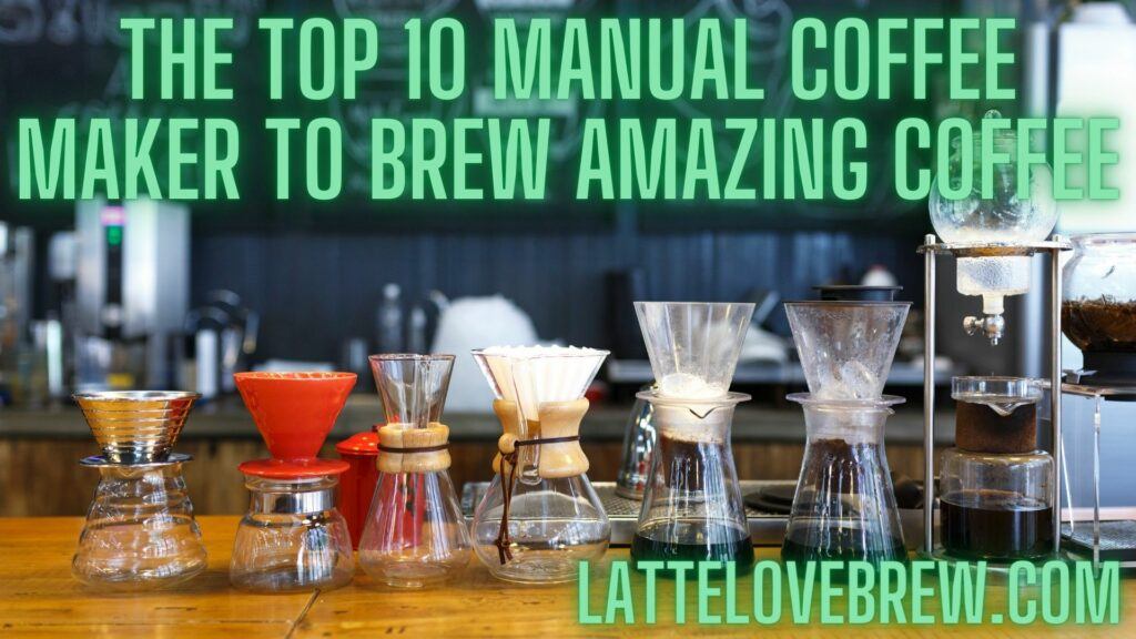 The Top 10 Manual Coffee Maker To Brew Amazing Coffee