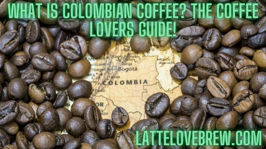 What Is Colombian Coffee The Coffee Lovers Guide!