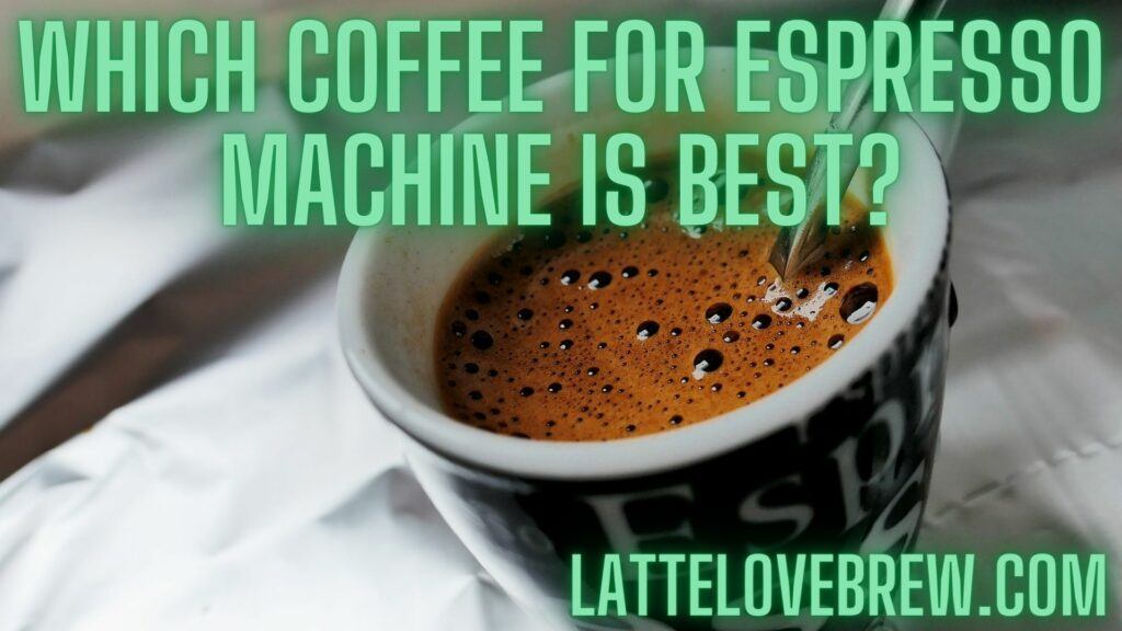 Which Coffee For Espresso Machine Is Best
