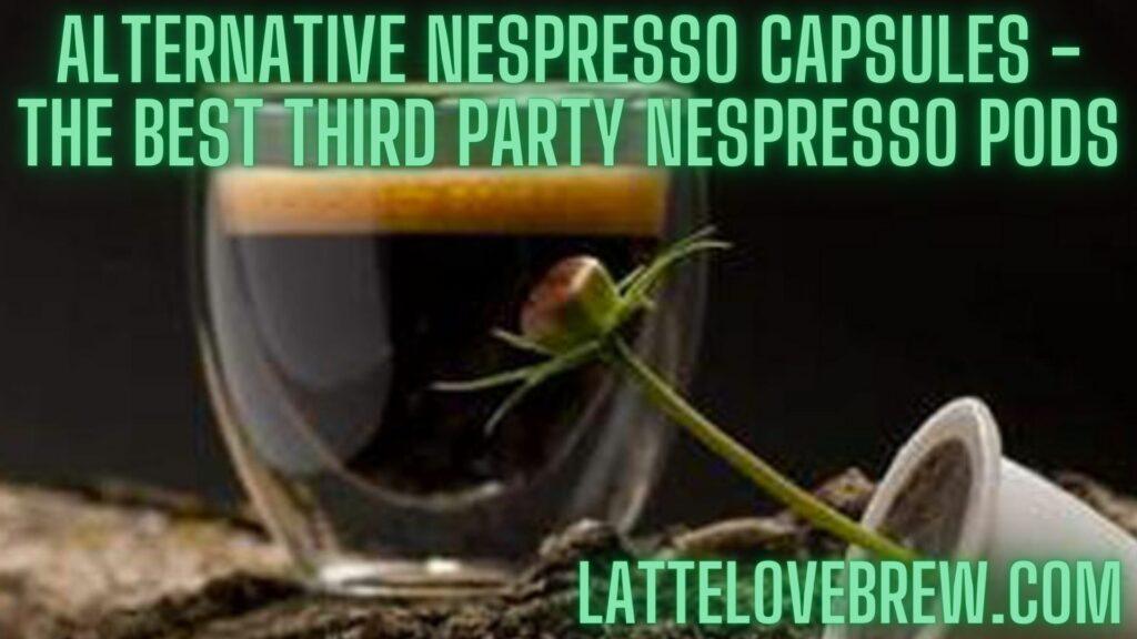 Alternative Nespresso Capsules - The Best Third Party Nespresso Pods
