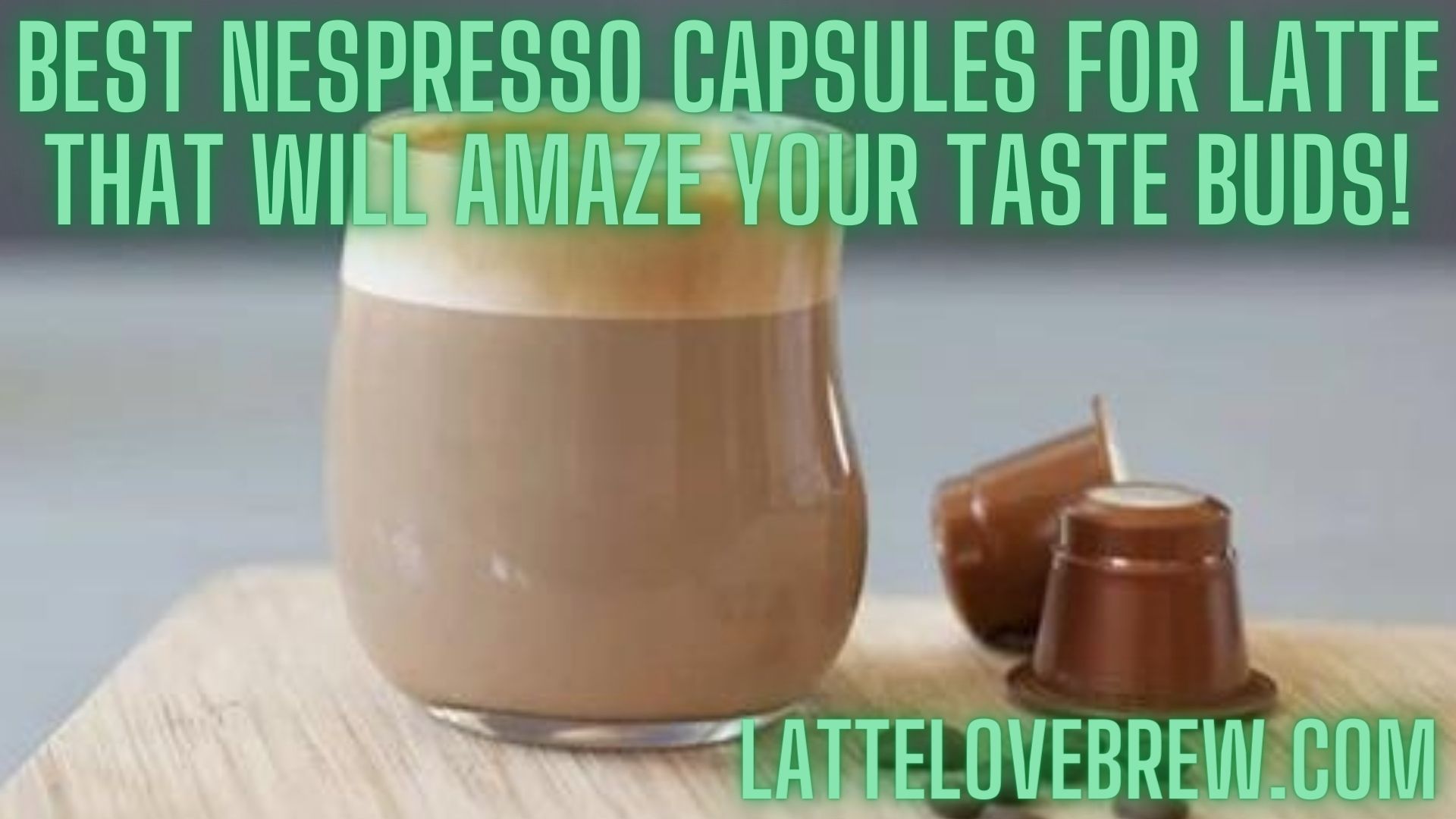 Best Capsules For Latte That Will Taste - Latte Love Brew