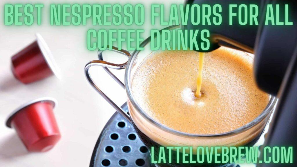 Best Nespresso Flavors For All Coffee Drinks