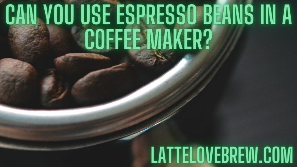 Can You Use Espresso Beans In A Coffee Maker