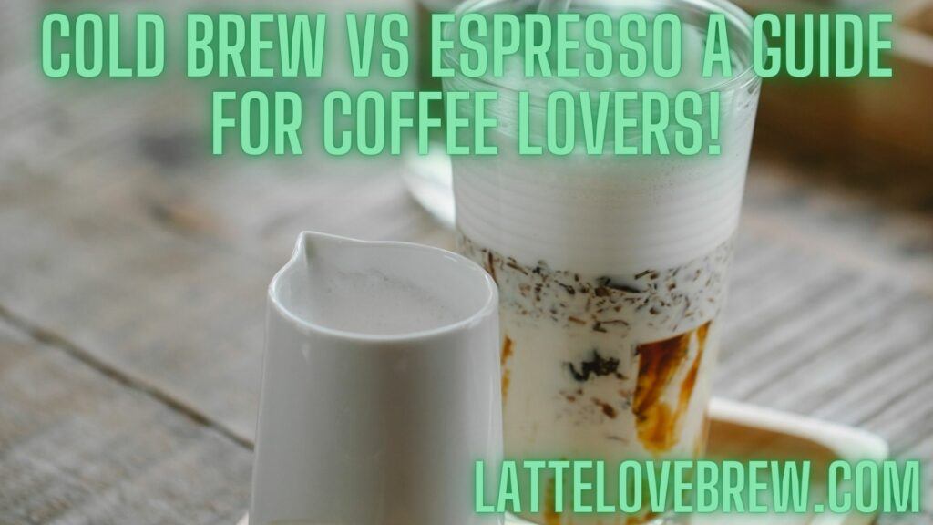 Cold Brew Vs Espresso A Guide For Coffee Lovers!