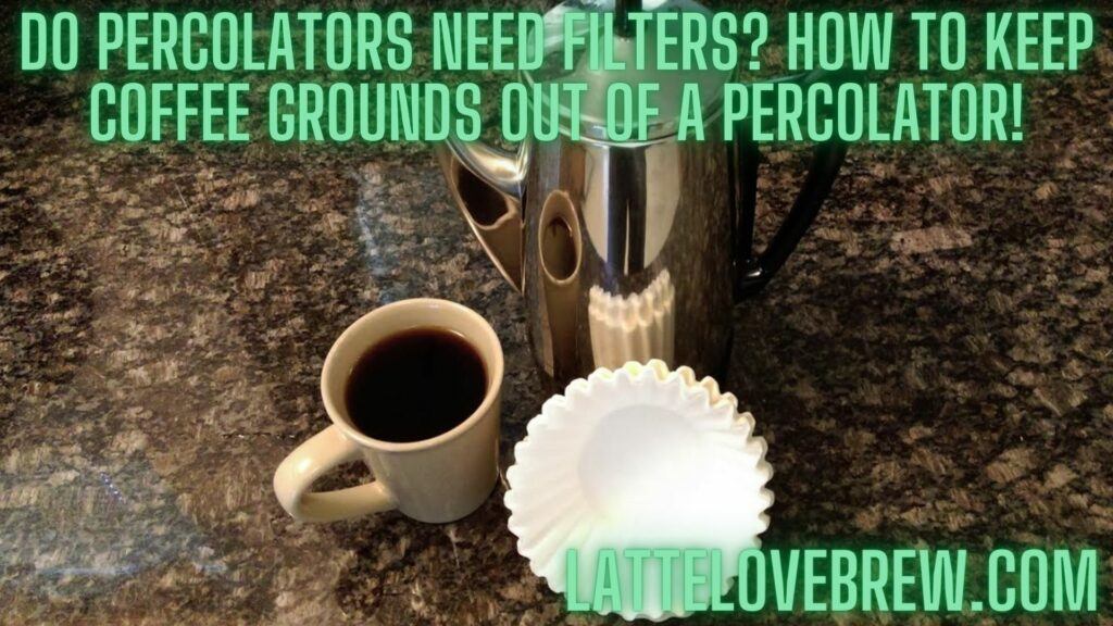 Do Percolators Need Filters How To Keep Coffee Grounds Out Of A Percolator!
