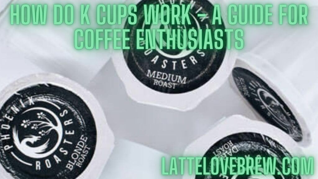 How Do K Cups Work - A Guide For Coffee Enthusiasts