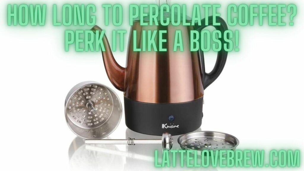 How Long To Percolate Coffee Perk It Like A Boss!