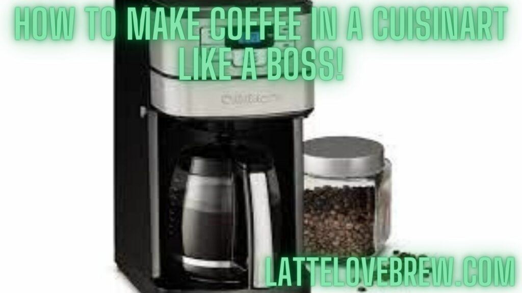 How To Make Coffee In A Cuisinart Like A Boss!