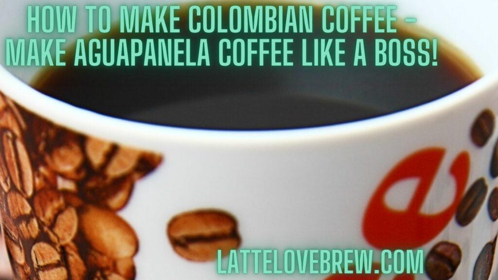 How To Make Colombian Coffee - Make Aguapanela Coffee Like A Boss!