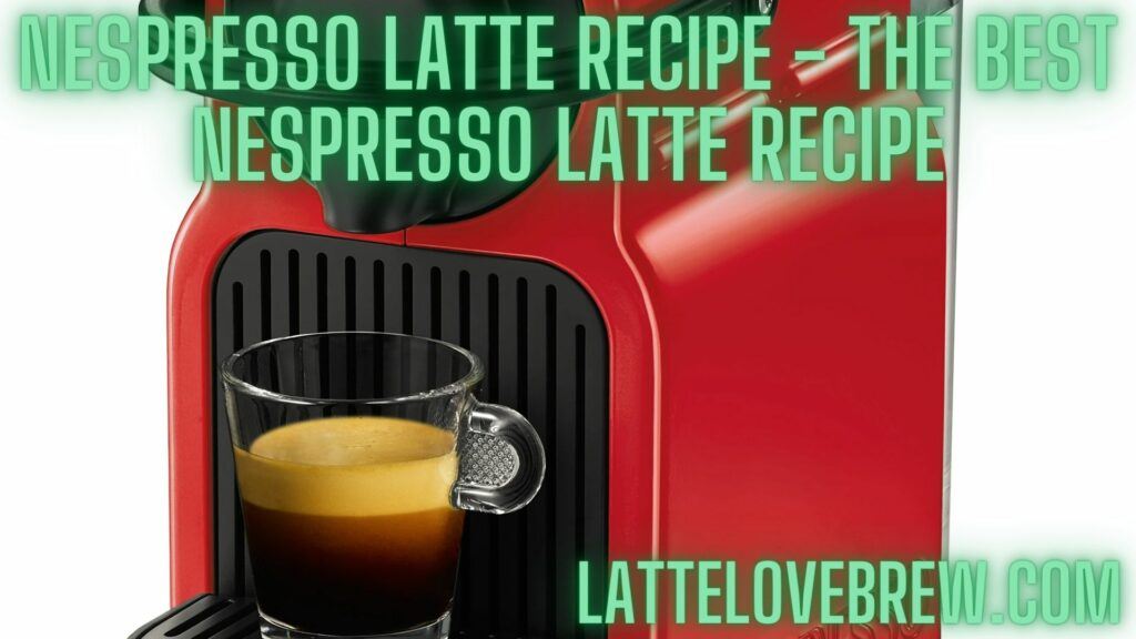 Nespresso Latte Recipe - The Best Nespresso Latte Recipe
