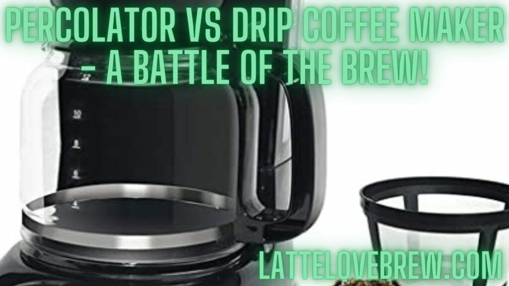 Percolator Vs Drip Coffee Maker - A Battle Of The Brew!