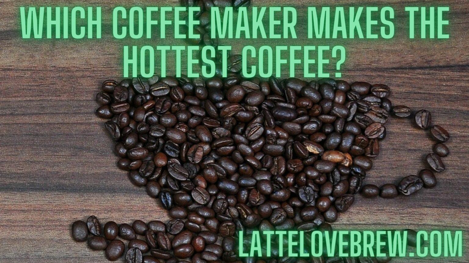 Which Coffee Maker Makes The Hottest Coffee? Latte Love Brew