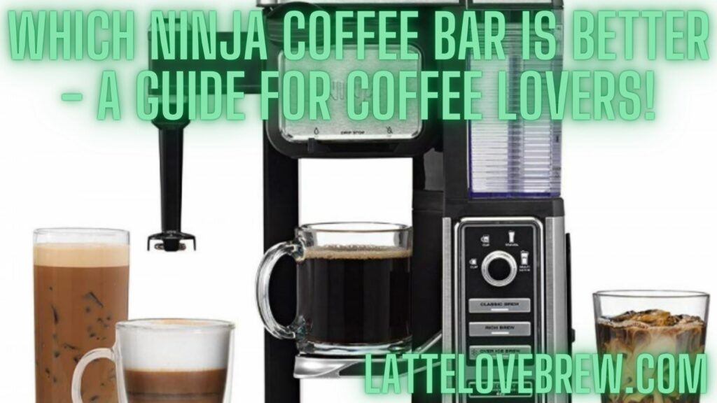 Which Ninja Coffee Bar Is Better - A Guide For Coffee Lovers!