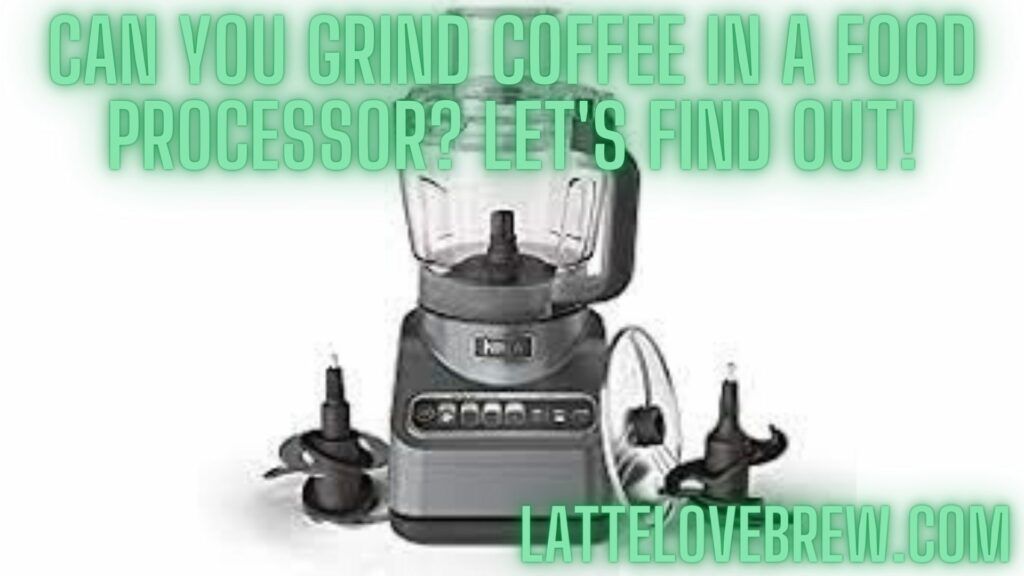 Can You Grind Coffee In A Food Processor Let's Find Out!