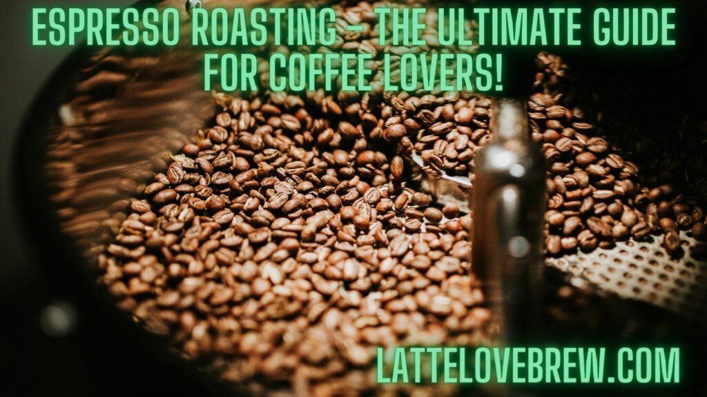 Espresso Roasting - The Ultimate Guide For Coffee Lovers!