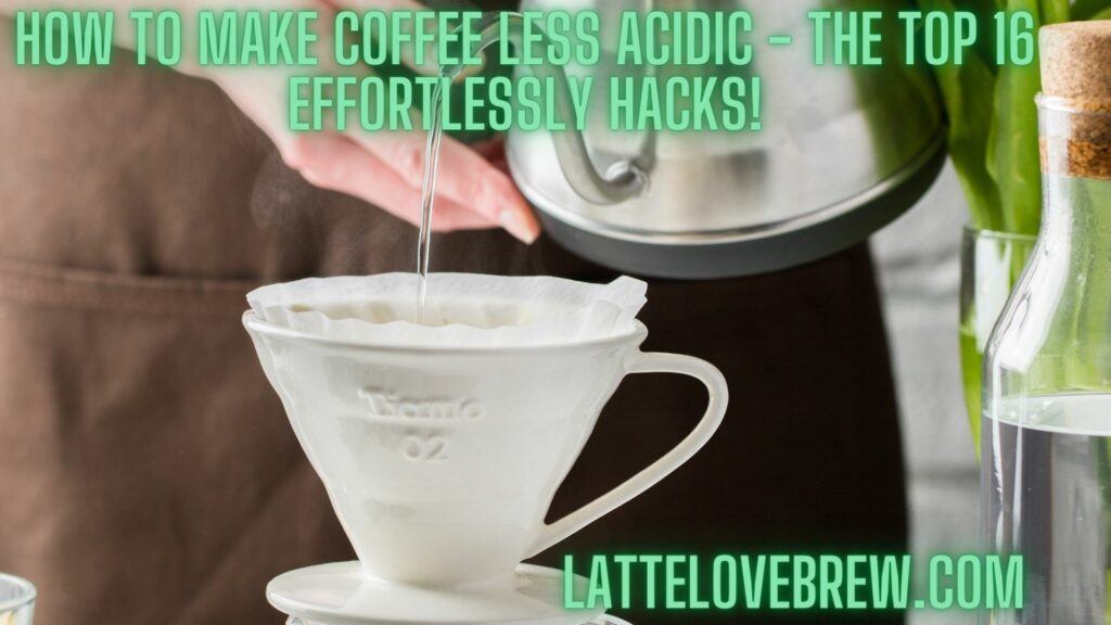 How To Make Coffee Less Acidic - The Top 16 Effortlessly Hacks!
