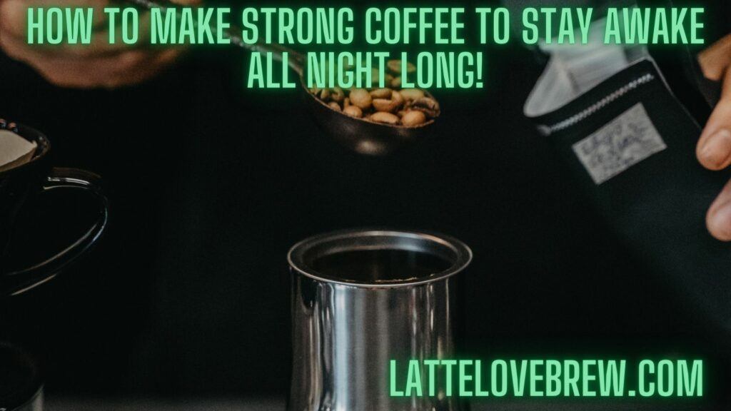 How To Make Strong Coffee To Stay Awake All Night Long!
