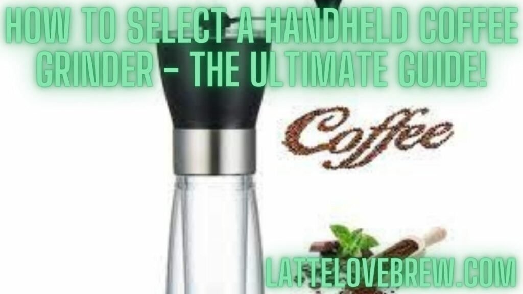 Handheld Coffee Grinder - The Ultimate Guide!