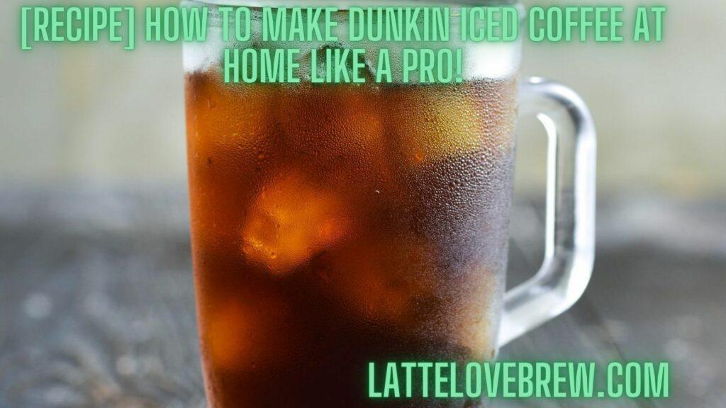 [Recipe] How To Make Dunkin Iced Coffee At Home Like A Pro!