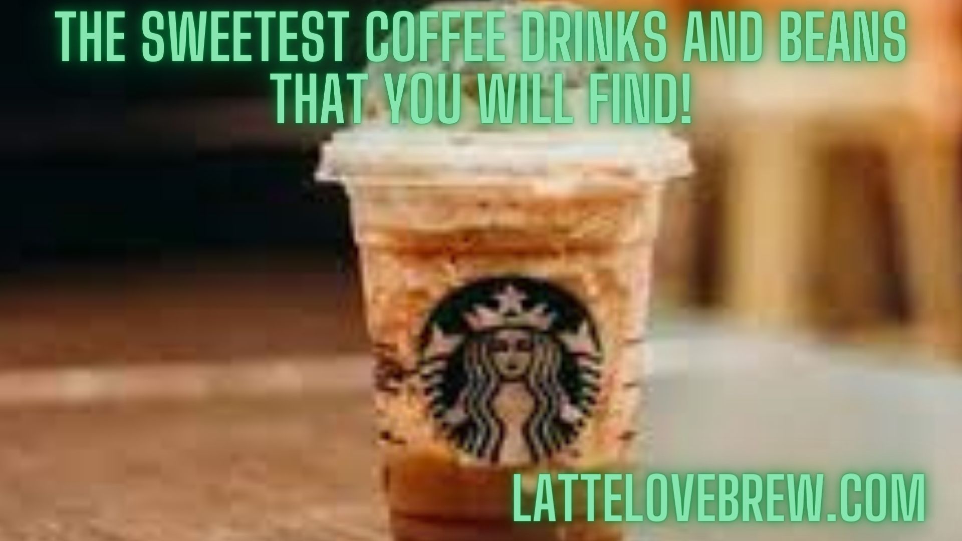 The Sweetest Coffee Drinks And Beans That You Will Find! Latte Love Brew