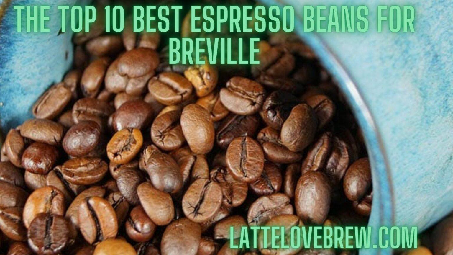 The Top 10 Best Espresso Beans For Breville Latte Love Brew