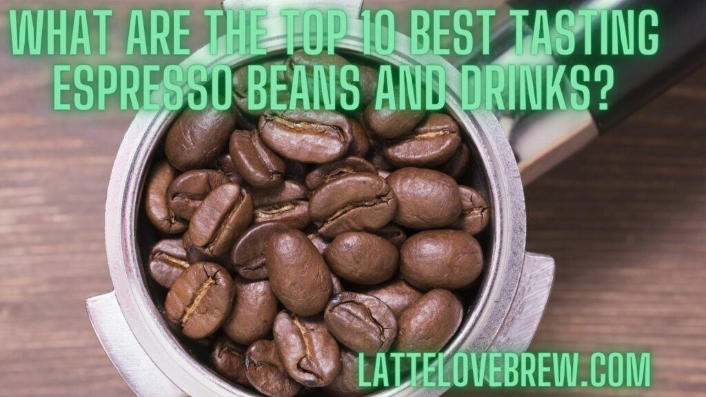 What Are The Top 10 Best Tasting Espresso Beans And Drinks