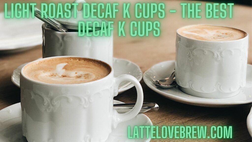 Light Roast Decaf K Cups - The Best Decaf K Cups