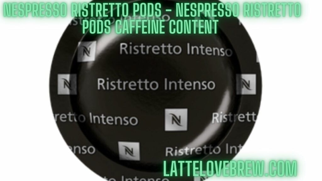 Nespresso Ristretto Pods - Nespresso Ristretto Pods Caffeine Content 
