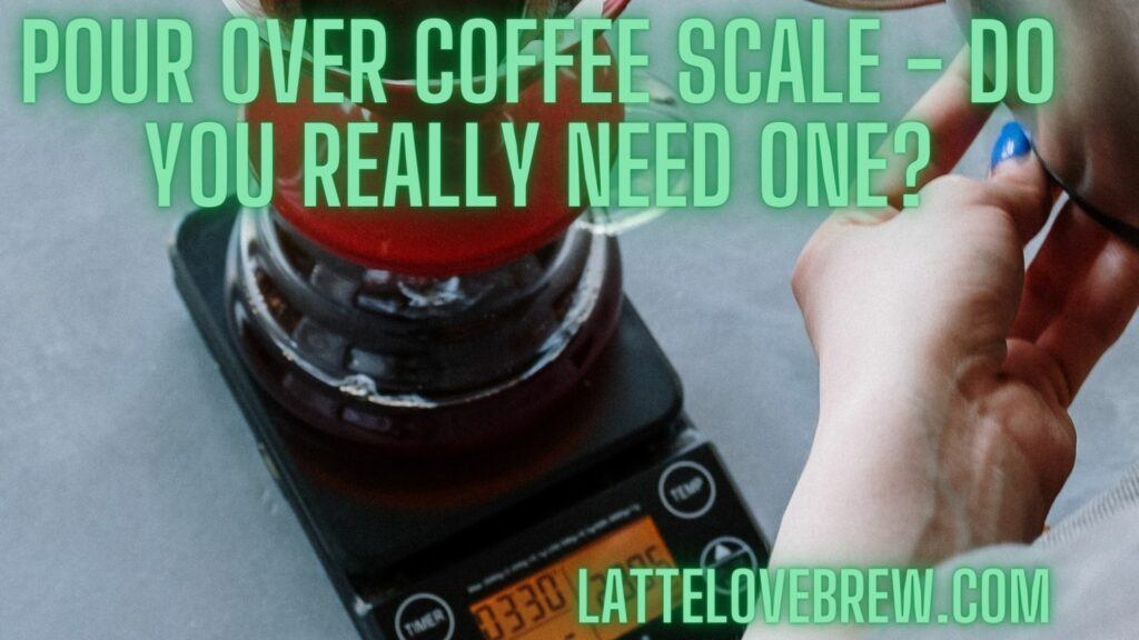 Pour Over Coffee Scale - Do You Really Need One
