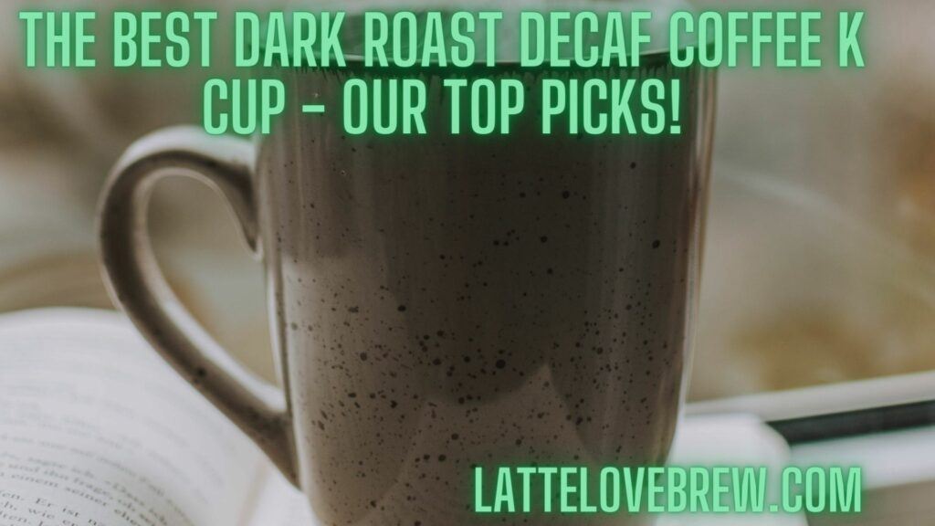 The Best Dark Roast Decaf Coffee K Cup - Our Top Picks!