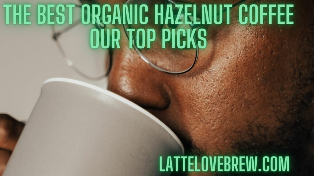 The Best Organic Hazelnut Coffee Our Top Picks