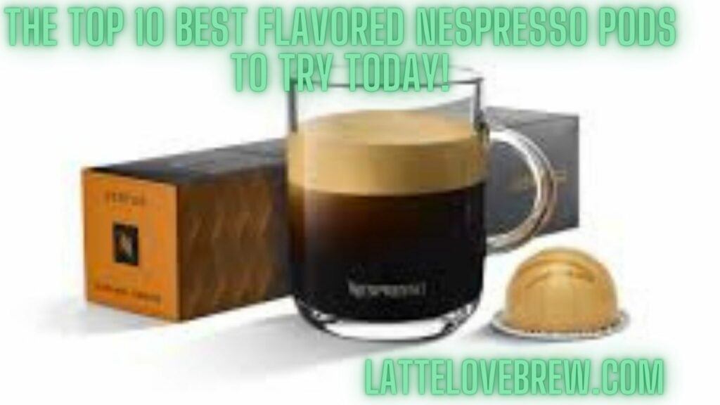 The Top 10 Best Flavored Nespresso Pods To Try Today!