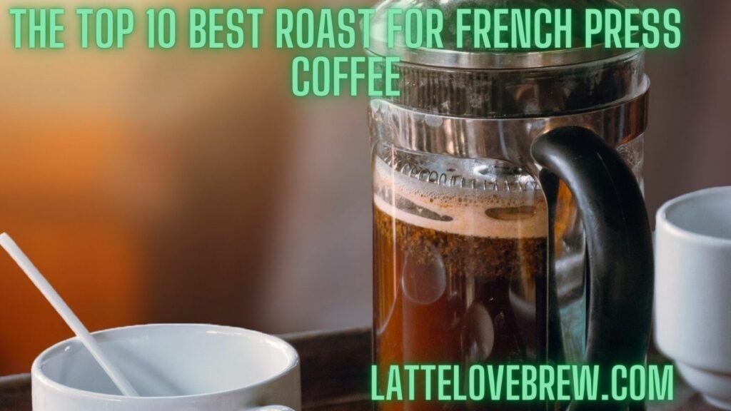 The Top 10 Best Roast For French Press Coffee