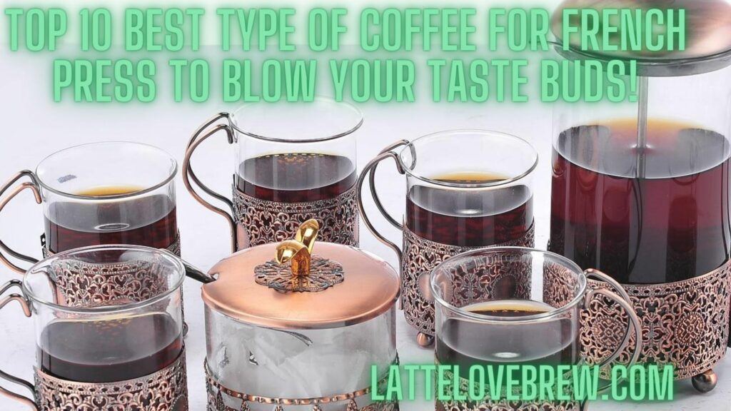 Top 10 Best Type Of Coffee For French Press To Blow Your Taste Buds!