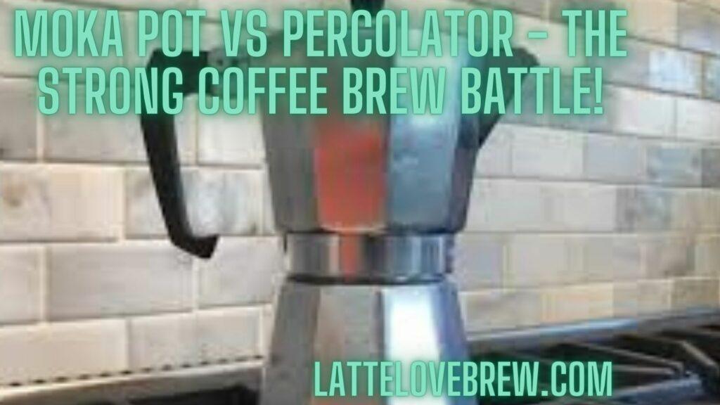 Moka Pot Vs Percolator - The Strong Coffee Brew Battle!