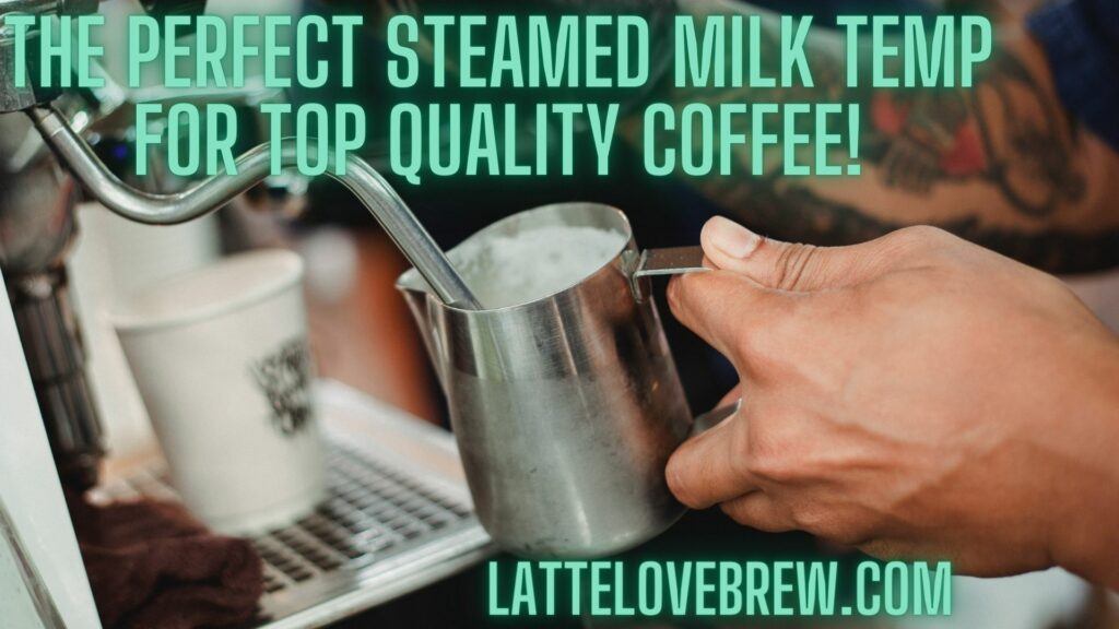 The Perfect Steamed Milk Temp For Top Quality Coffee