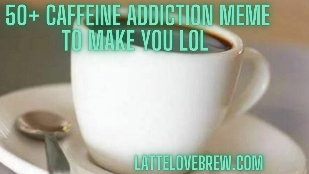 50+ Caffeine Addiction Meme To Make You LOL