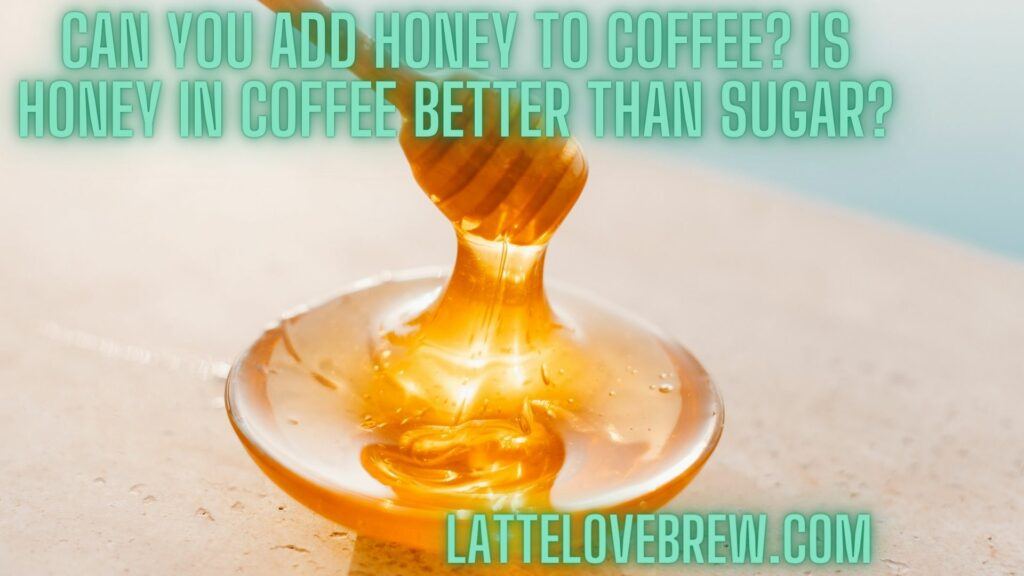 Can You Add Honey To Coffee Is Honey In Coffee Better Than Sugar