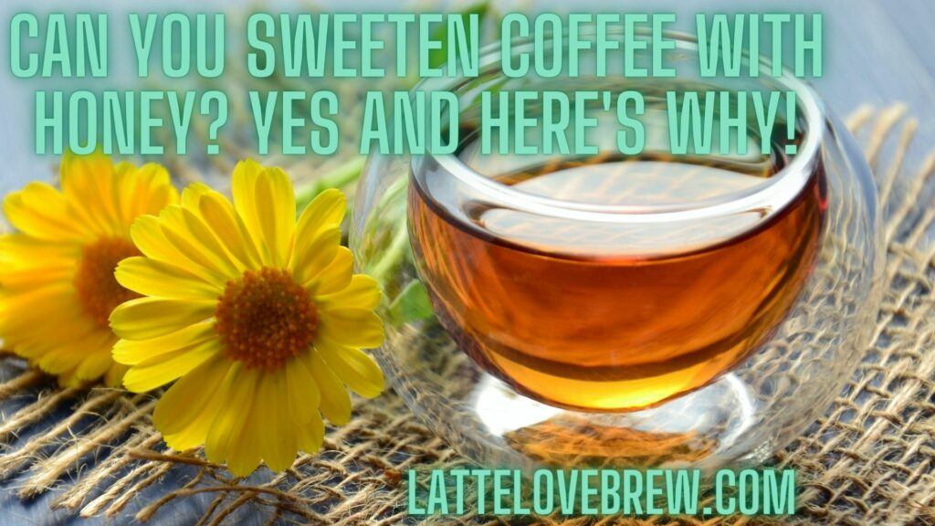 Can You Sweeten Coffee With Honey Yes And Here's Why!