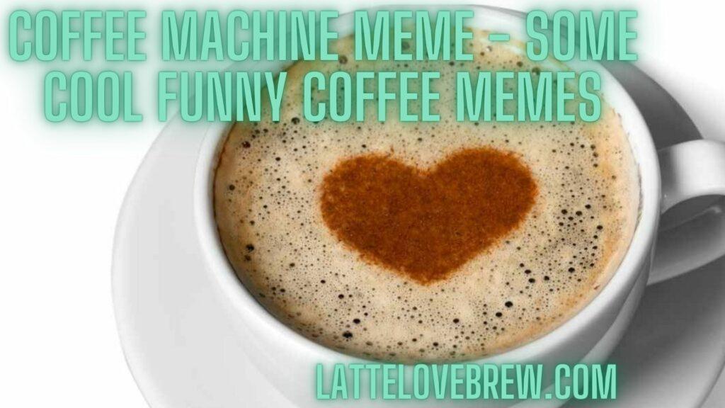 Coffee Machine Meme - Some Cool Funny Coffee Memes