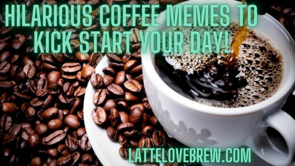 Hilarious Coffee Memes To Kick Start Your Day!