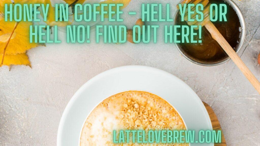 Honey In Coffee - Hell Yes Or Hell No! Find Out Here!