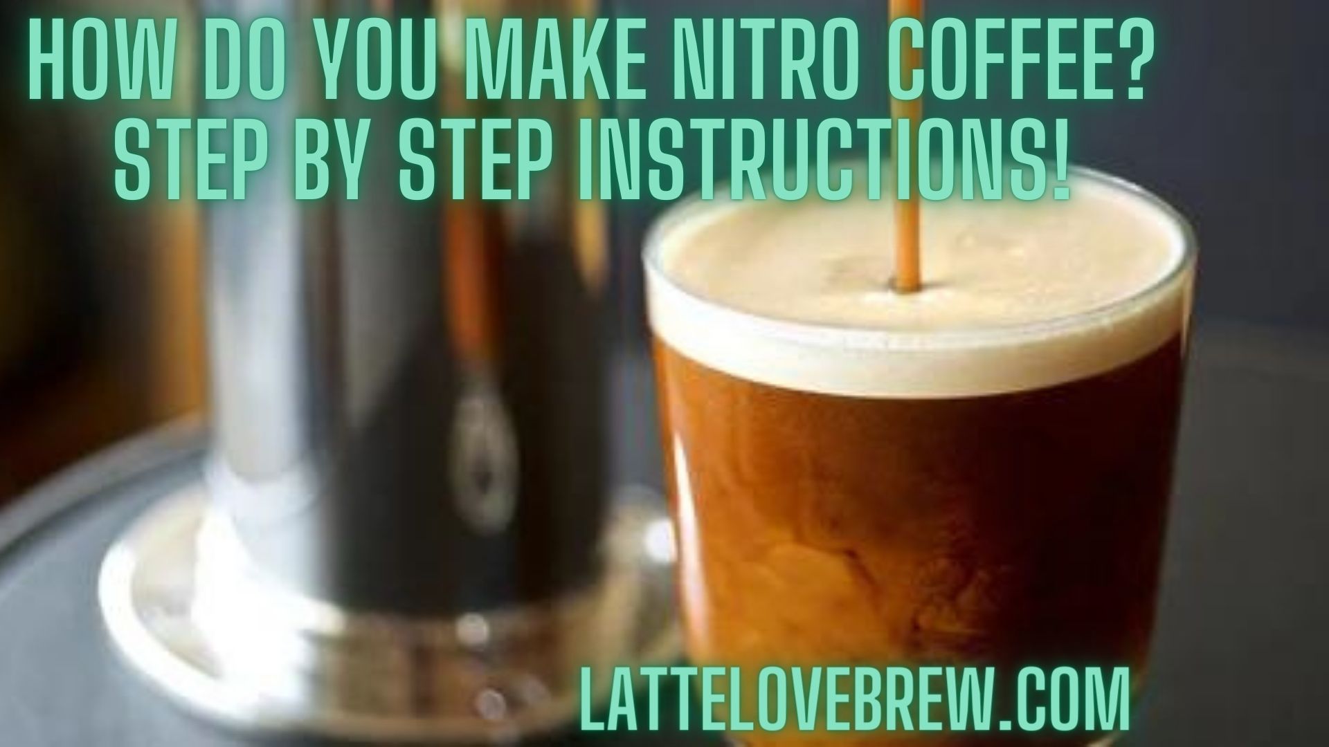 How Do You Make Nitro Coffee At Home? Step By Step Instructions Latte Love Brew