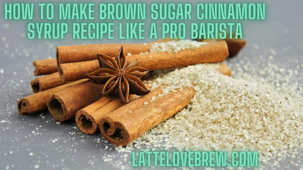 How To Make Brown Sugar Cinnamon Syrup Recipe Like A Pro Barista