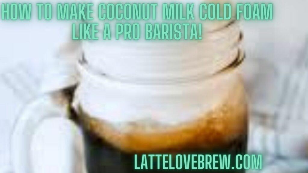 How To Make Coconut Milk Cold Foam Like A Pro Barista!